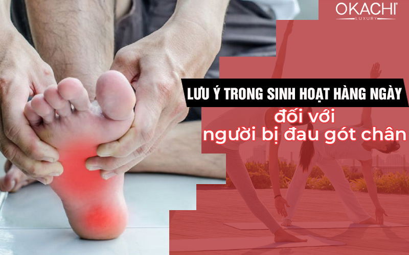 Lưu ý trong sinh hoạt hàng ngày đối với người bị đau gót chân