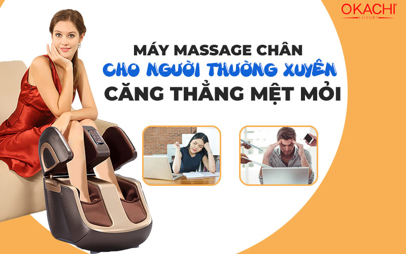 Máy massage chân cho người thường xuyên căng thẳng mệt mỏi