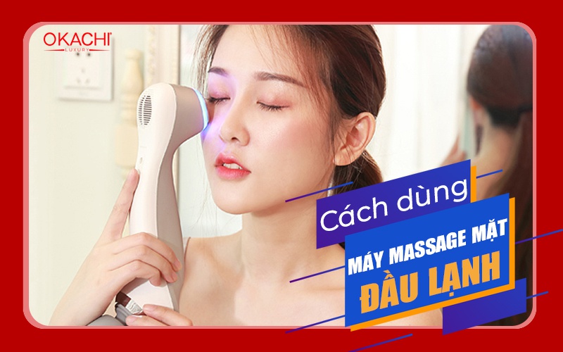 Cách sử dụng máy massage mặt cầm tay đầu lạnh