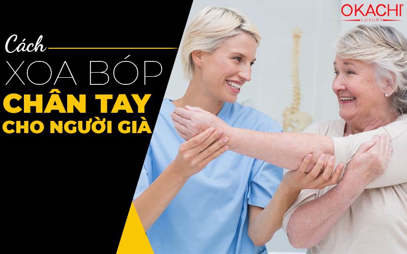 Cách xoa bóp chân tay cho người già hạn chế ĐAU NHỨC