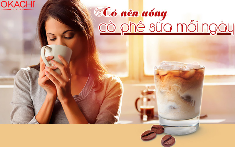 Có nên uống cà phê sữa mỗi ngày