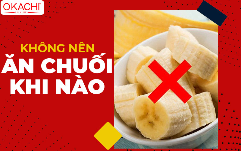 Không nên ăn chuối khi nào