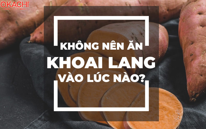 Không nên ăn khoai lang vào lúc nào