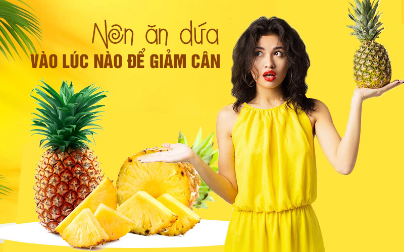 Nên ăn dứa vào lúc nào để giảm cân