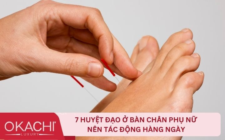 7 Huyệt đạo ở bàn chân phụ nữ nên bấm hàng ngày