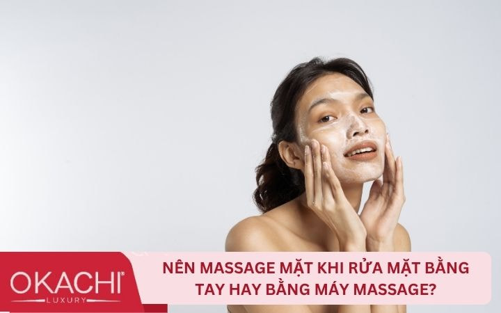 Nên massage mặt khi rửa mặt bằng tay hay bằng máy 