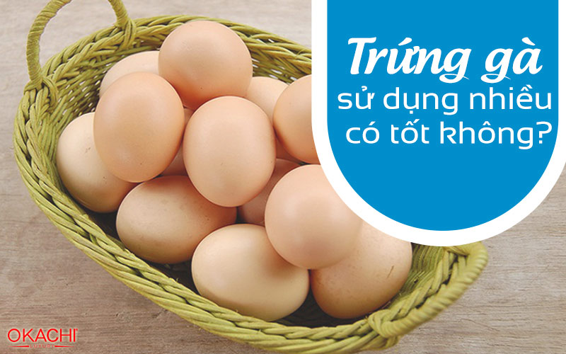 Trứng gà sử dụng nhiều có tốt không