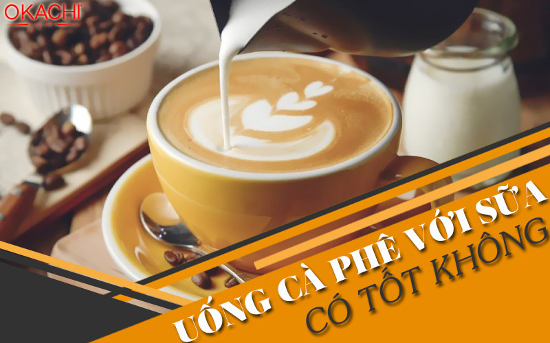 Uống cà phê với sữa có tốt không
