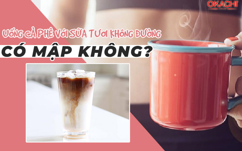 Uống cà phê với sữa tươi không đường có mập không