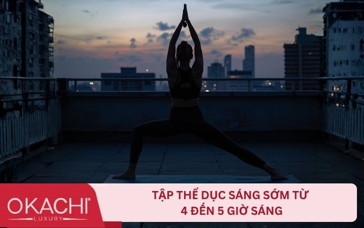 Tập thể dục sáng sớm từ 4 đến 5 giờ