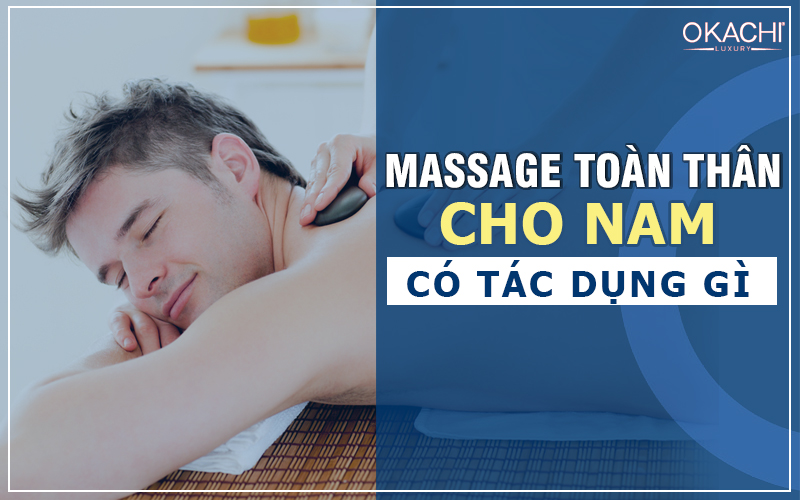 Mát xa toàn thân cho nam có tác dụng gì