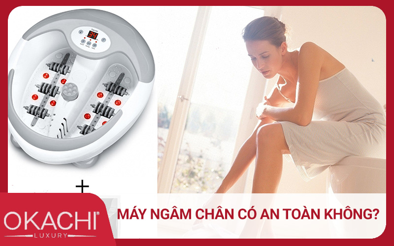 Máy ngâm chân có an toàn không?
