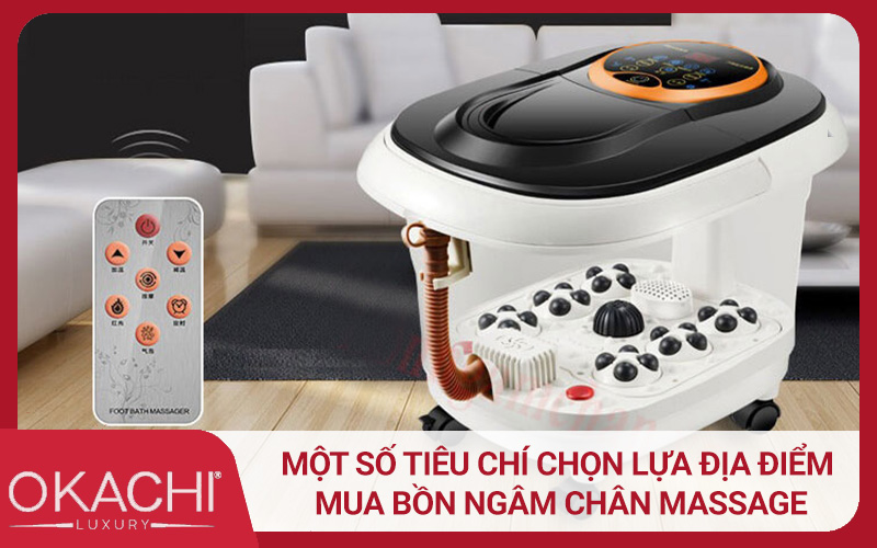 Một số tiêu chí chọn lựa địa điểm mua bồn ngâm chân massage