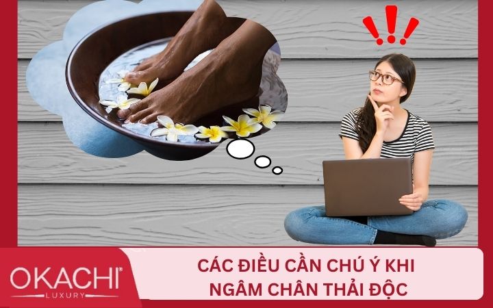 Cần lưu ý những gì khi ngâm chân giải độc để đạt hiệu quả tối đa