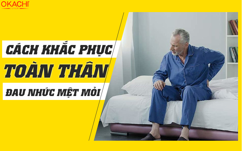Cách khắc phục nhức mỏi toàn thân tại nhà mà bạn nên biết