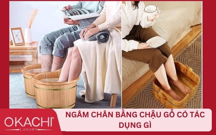 Công dụng khi ngâm chân bằng thùng gỗ