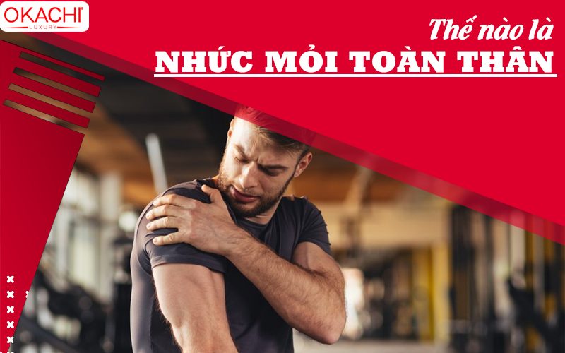 Thế nào là nhức mỏi toàn thân